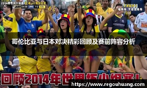 哥伦比亚与日本对决精彩回顾及赛前阵容分析
